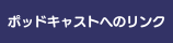 ポッドキャストのリンク